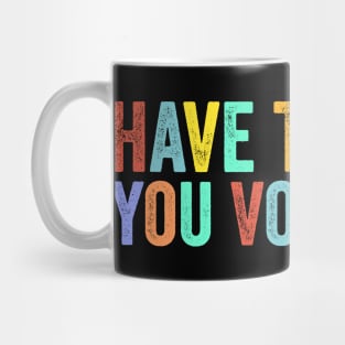 Have The-Day You Voted For Retro Vintage Mug